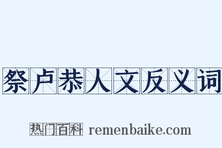 祭卢恭人文反义词是什么意思的图片